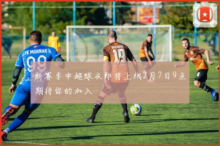 新赛季中超球衣即将上线2月7日9点期待你的加入