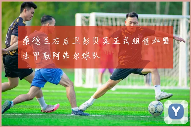 桑德兰右后卫彭贝莱正式租借加盟法甲勒阿弗尔球队